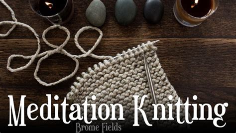 Her meditations on the craft are collected in her book the knitting sutra: Knitting Meditation Series - Complete Series - Brome Fields