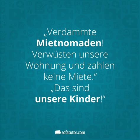 Der neid ist die aufrichtigste form der anerkennung. "Verdammte Mietnomanden! Verwüsten unsere Wohnung und ...