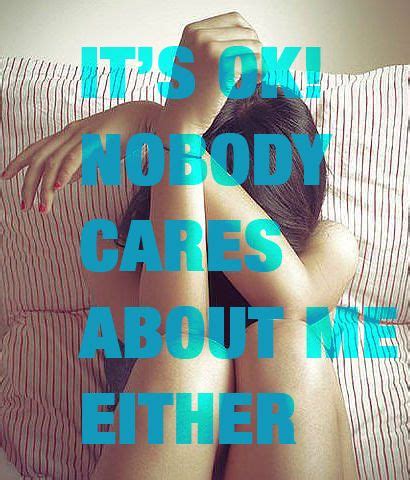 Enjoy reading and share 38 famous quotes about nobody cares about me with everyone. IT'S OK..NOBODY CARES ABOUT ME EITHER | Nobody cares about ...