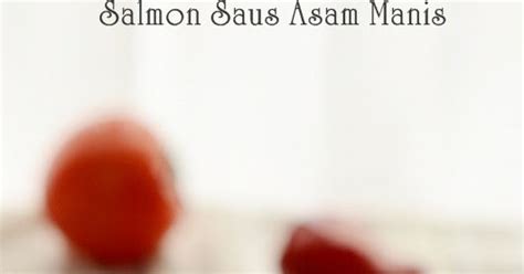 Cukup beberapa menit saja agar dagingnya tetap lembut dan saus siraman asam manisnya dapat meresap sempurna. Simply Cooking and Baking...: Salmon Saus Asam Manis