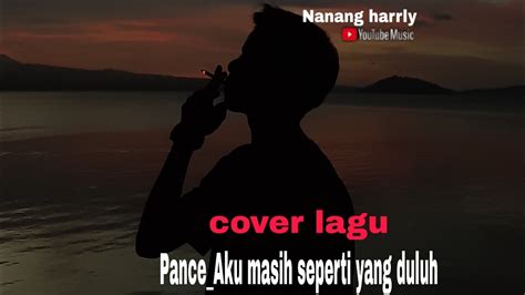 Lirik lagu dan video klip. cover Lirik lagu_Aku masih seperti yang duluh_Pance - YouTube