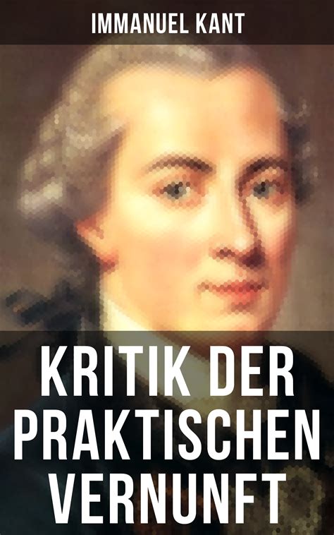 Das werk kants bildet das fundament für ethik und moral schlechthin. Immanuel Kant, Kritik der praktischen Vernunft / Die ...