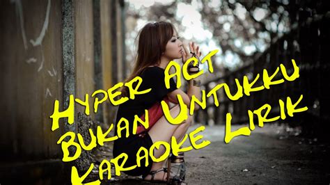 Check spelling or type a new query. Hyper Act Bukan Untukku Karaoke Lirik - YouTube