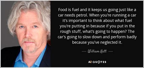 More images for katt williams quote » William Katt quote: Food is fuel and it keeps us going just like...