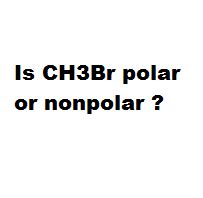 Is chcl3 polar or nonpolar? Is CH3Br polar or nonpolar