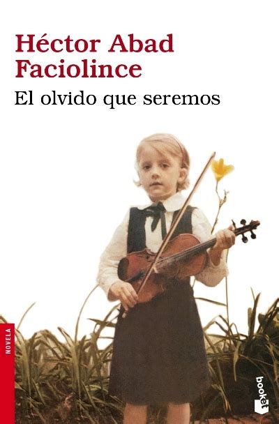 His father was an university md professor who promoted tolerance and human rights in his country. La antigua Biblos: El olvido que seremos - Héctor Abad ...