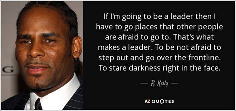 R. Kelly quote: If I'm going to be a leader then I have...