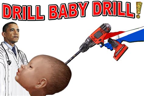 4,206 baby drill products are offered for sale by suppliers on alibaba.com, of which mining machinery parts accounts for 1%. XXXOBAMA: DRILL BABY DRILL!