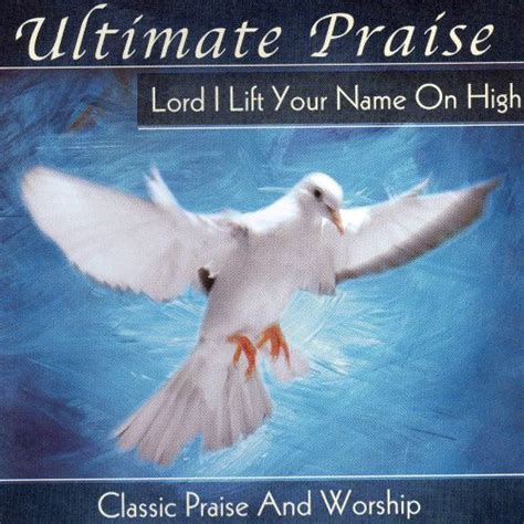 You came from heaven to earth to show the way from the earth to the cross my debt to pay from the cross to the grave from the grave to the sky lord i lift your name on high. Ultimate Praise: Lord I Lift Your Name on High - Various ...