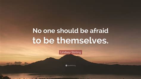 Share lindsey stirling quotations about values, joy and making a difference. Lindsey Stirling Quote: "No one should be afraid to be themselves." (7 wallpapers) - Quotefancy