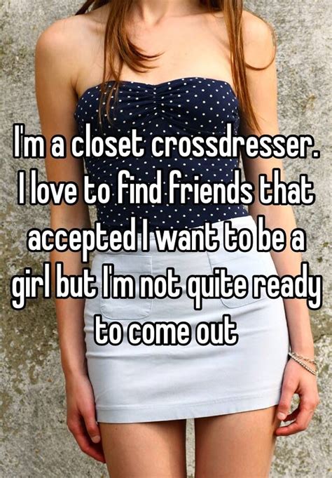 They get downvoted to oblivion every time. I'm a closet crossdresser. I love to find friends that ...