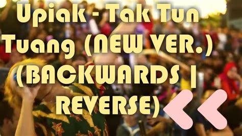 Tak tun tuang , 03:14. Upiak - Tak Tun Tuang (NEW VER.) (BACKWARDS | REVERSE ...