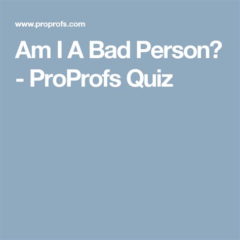 Makes me feel like im the only true person, im usually down to do anything anytime. Am I A Bad Person? - ProProfs Quiz