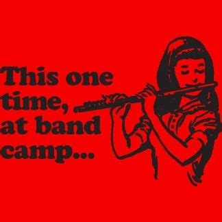 She says i should get more friends out of band and then i wouldn`t get made fun of. This One Time At Band Camp....Really LOL ~ | Band camp ...