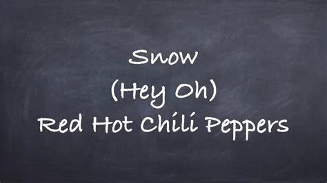 Эй, а теперь выслушай меня. Snow(Hey Oh)-Red Hot Chili Peppers Lyrics - YouTube
