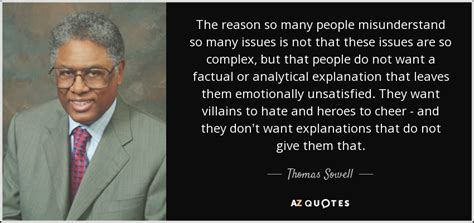 He is an american author that was born on june 30, 1930. Thomas Sowell quote: The reason so many people misunderstand so many issues is...