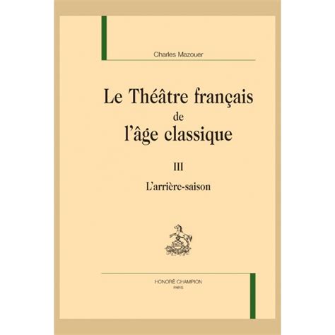 Habituellement, on distingue différents types de théâtre classique selon leur origine. LE THÉÂTRE FRANCAIS DE L'ÂGE CLASSIQUE. TOME III - MAZOUER ...