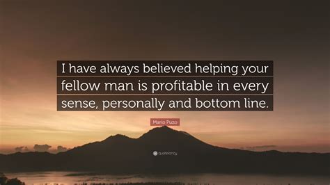 Science fiction writer, novelist, screenwriter, writer. Mario Puzo Quote: "I have always believed helping your fellow man is profitable in every sense ...