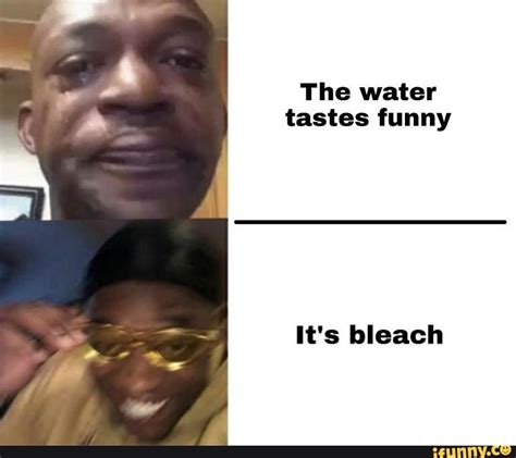 Check spelling or type a new query. The water tastes funny It's bleach - iFunny :) | Bleach ...