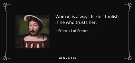 Inspirational words life quotes words quotes motivational quotes quotations positive quotes love quotes art printsi've just added these to my collection of art prints on etsy, use the promo code. Francis I of France quote: Woman is always fickle - foolish is he who trusts...