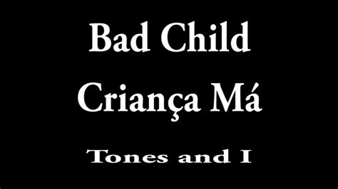 My family always said i was the bad child throwing me away into the bad pile all my life been puttin. Tones And I - Bad Child (Lyrics) Legendado e Traduzida ...