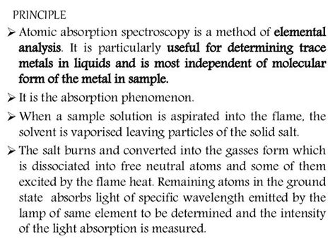 Atomic absorption spectroscopy use the absorption of light to measure the concentration of gas phase atoms. PRINCIPLE Atomic absorption spectroscopy is a method of ...