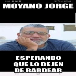 You can pm and/or email. Meme Personalizado - Moyano Jorge Esperando que lo dejen ...