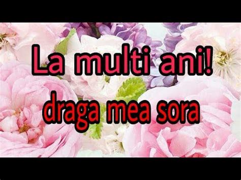 La mulți ani, sănătate, iubire, stimă și respect din partea celor dragi, realizarea scopurilor la infinit, împliniri frumoase, să ai parte doar de momente și clipe de neuitat, și să obții ceea ce îți dorești cu adevărat, căci aceasta este singura cale spre împlinire, realizare și fericire! La multi ani draga mea sora - YouTube