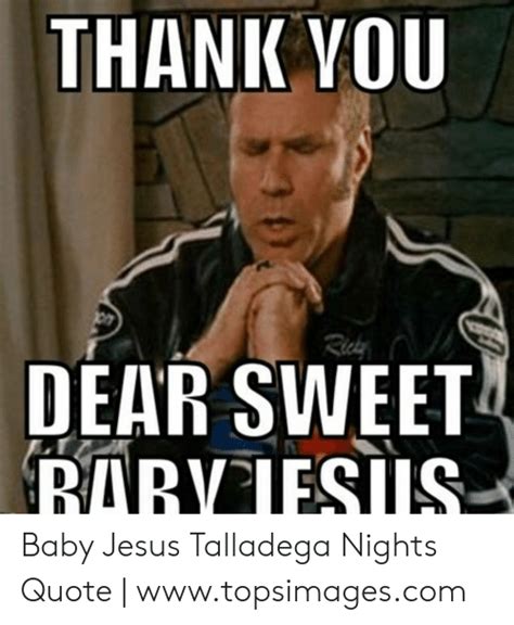 Dear 8 pound 6 ounce baby jesus, or as our brothers to the south call you j?sus.we thank you so much for this bountiful harvest of domino's, kfc, and the always delicious taco bell. Talladega Nights Baby Jesus / Little Baby Jesus From Ricky Bobby Youtube - lurvmeen