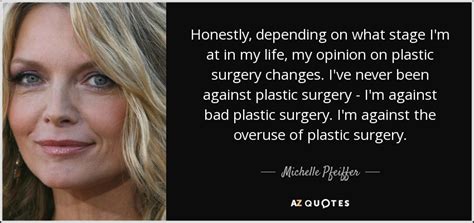 Michelle Pfeiffer quote: Honestly, depending on what stage ...