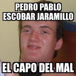 Save and share your meme collection! Meme Stoner Stanley - pedro pablo escobar jaramillo el ...