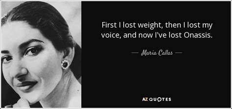 Enjoy the best maria callas quotes and picture quotes! Maria Callas quote: First I lost weight, then I lost my voice, and...