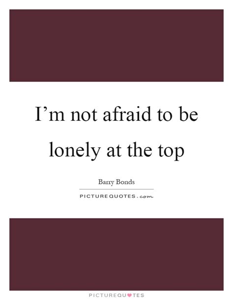 Someone once told me that it's lonely at the top. Lonely At The Top Quotes & Sayings | Lonely At The Top Picture Quotes