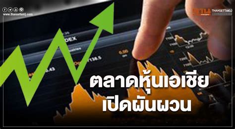 Your investment resource for thailand's capital market ตลาดหุ้นเอเชีย เปิดผันผวน นักลงทุนจับตาข้อมูลศก.จีน-สหรัฐ