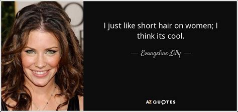 'i definitely do like change. Evangeline Lilly Quote | Evangeline lilly, Short hair ...
