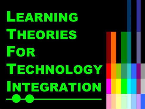 < learning theories in practice. Learning theories for technology integration