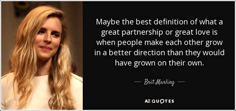 Maybe you would like to learn more about one of these? Brit Marling quote: Maybe the best definition of what a great partnership or...