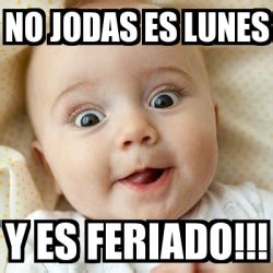 Lunes feriado is on facebook. Meme Personalizado - No jodas es lunes y es feriado ...