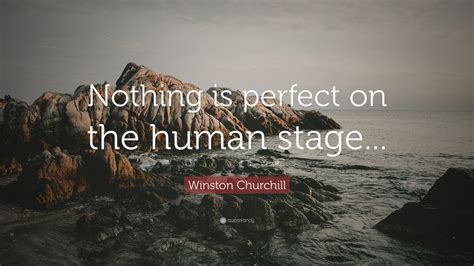 The knowledge of how to fear what ought t. Winston Churchill Quote: "Nothing is perfect on the human stage..." (7 wallpapers) - Quotefancy