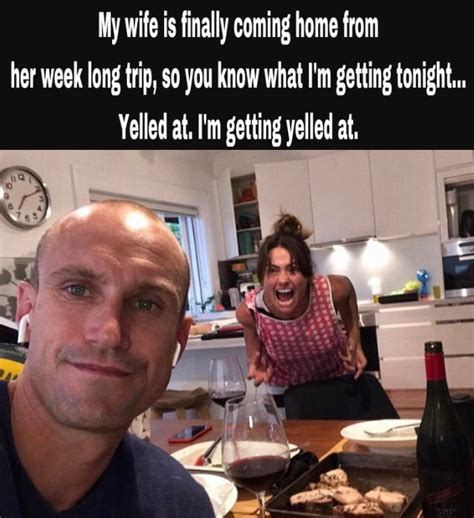 Alone at home filming myself doing all the stuff that gets my wife all hot and bothered. My wife is finally coming home... ~ 2017 Trending Memes