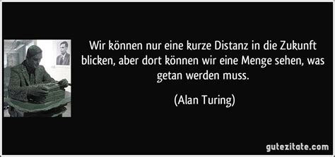 Mathematical reasoning may be regarded rather schematically as the exercise of a combination of two facilities. Wir können nur eine kurze Distanz in die Zukunft blicken ...
