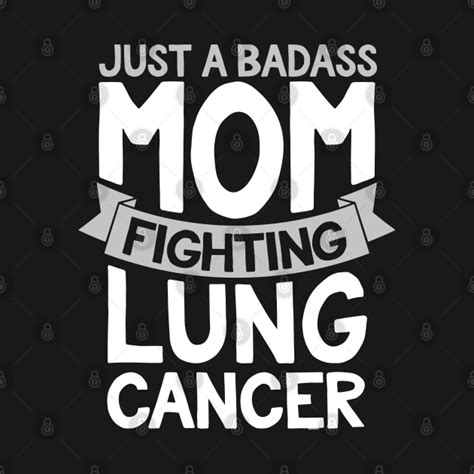 Malignant tumors of this type can, 'metastasize,' or spread throughout the person's body. Badass Mom Fighting Lung Cancer Fighter Quote Funny Gift - Lung Cancer - Tank Top | TeePublic