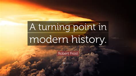 He would carry that scar all his life. Robert Frost Quote: "A turning point in modern history." (10 wallpapers) - Quotefancy