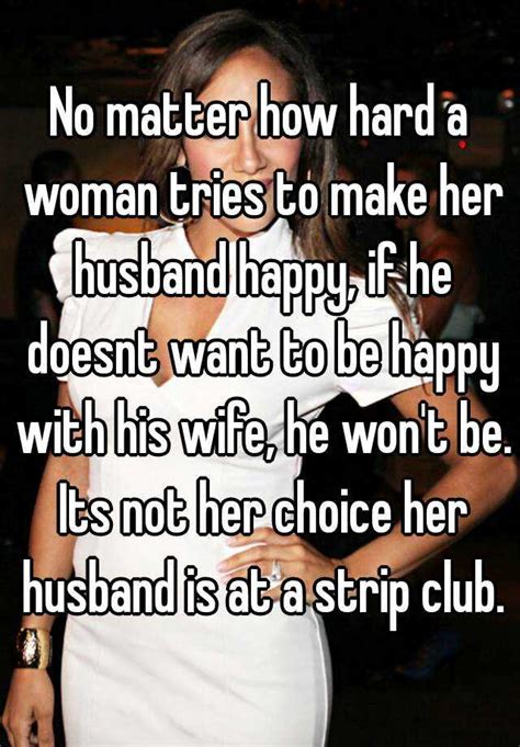 Until then, we're all just fumbling around in the dark breaking shit. No matter how hard a woman tries to make her husband happy ...