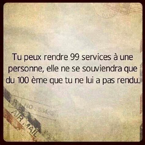 Proverbe en image : Tu peux rendre 99 services à une personne,...