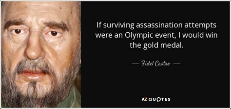 A revolution is a struggle to the death between the future and the past. Fidel Castro quote: If surviving assassination attempts ...