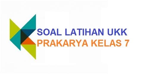 Ujian praktek kelas xii siswa menyajikan masakan khas lombok sma. SOAL LATIHAN UKK PRAKARYA KELAS 7 - PRAKARYA INDRAMAYU