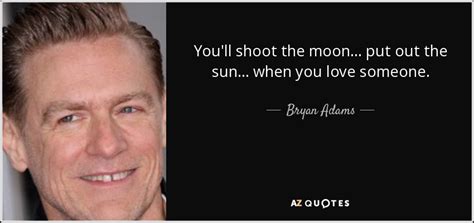 Jacksonville, north carolina, united states. Bryan Adams quote: You'll shoot the moon... put out the sun... when you...