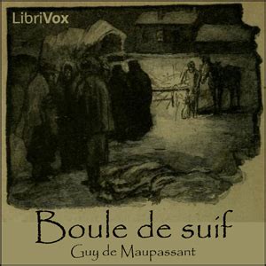 The cruelty of the invaders gives rise to retaliatory cruelty, and this terrible vicious circle cannot be broken. Listen Free to Boule de suif by Guy De Maupassant with a ...