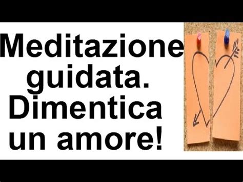 Ecco perché vale davvero la pena spendere qualche minuto per leggere, apprezzare, riflettere o sorridere con le frasi sulle persone che trovate in questa sezione. MEDITAZIONE GUIDATA per dimenticare un amore (nuova ...